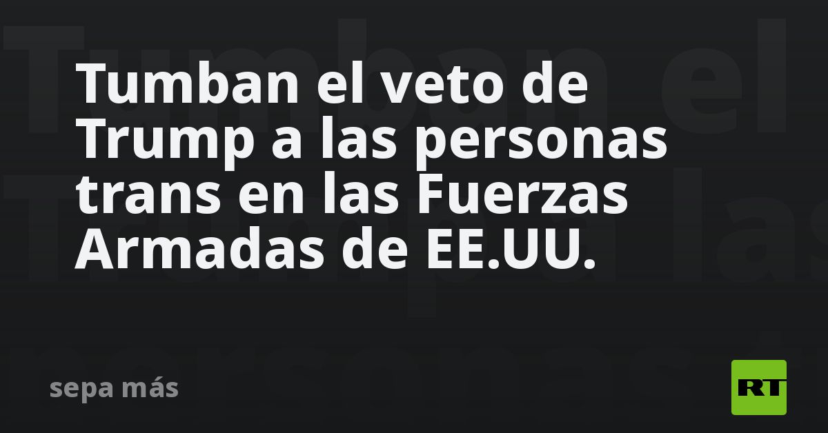 Tumban el veto de Trump a las personas trans en las Fuerzas Armadas de EE.UU.