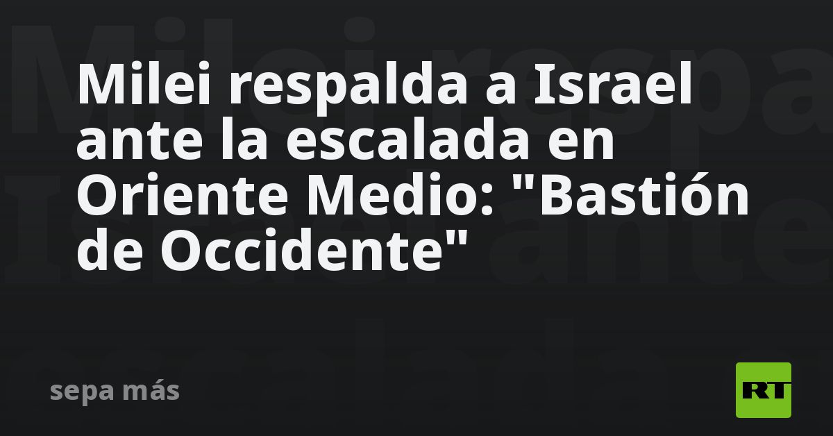 Milei respalda a Israel ante la escalada en Oriente Medio: 