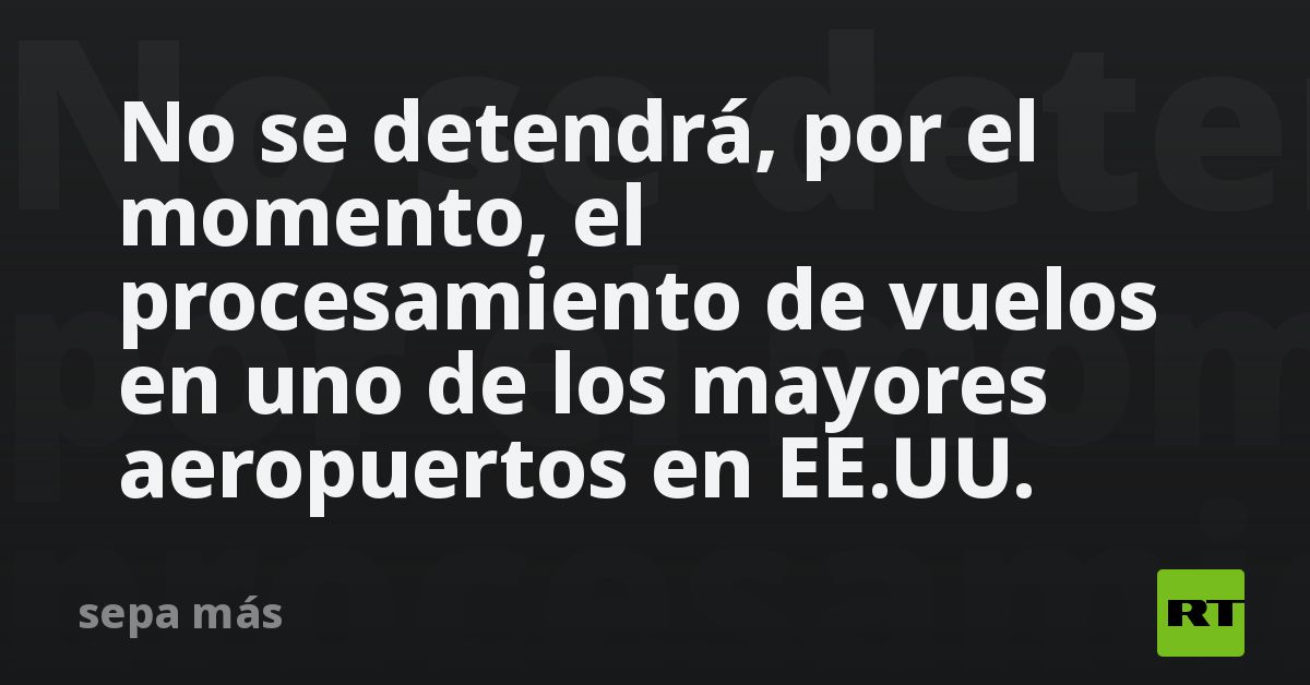 No se detendrá, por el momento, el procesamiento de vuelos en uno de los mayores aeropuertos en EE.UU.