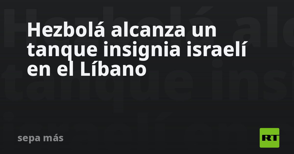 Hezbolá alcanza un tanque insignia israelí en el Líbano