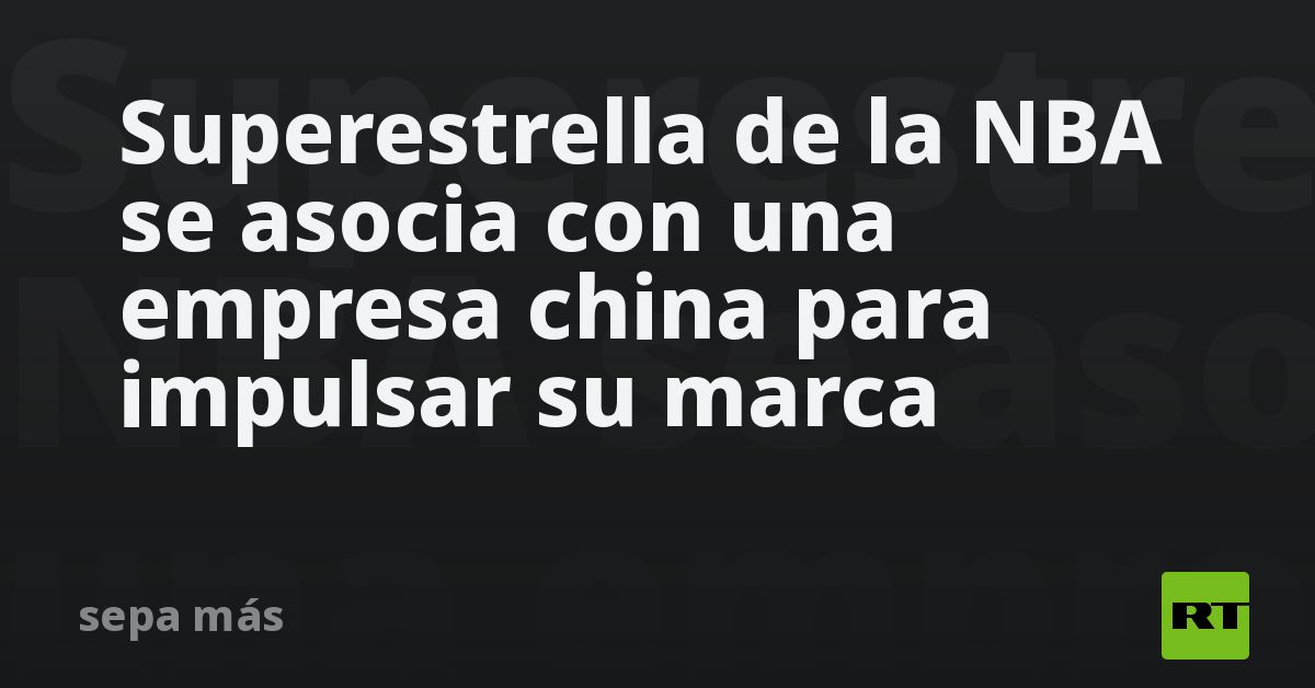 Superestrella de la NBA se asocia con una empresa china para impulsar su marca