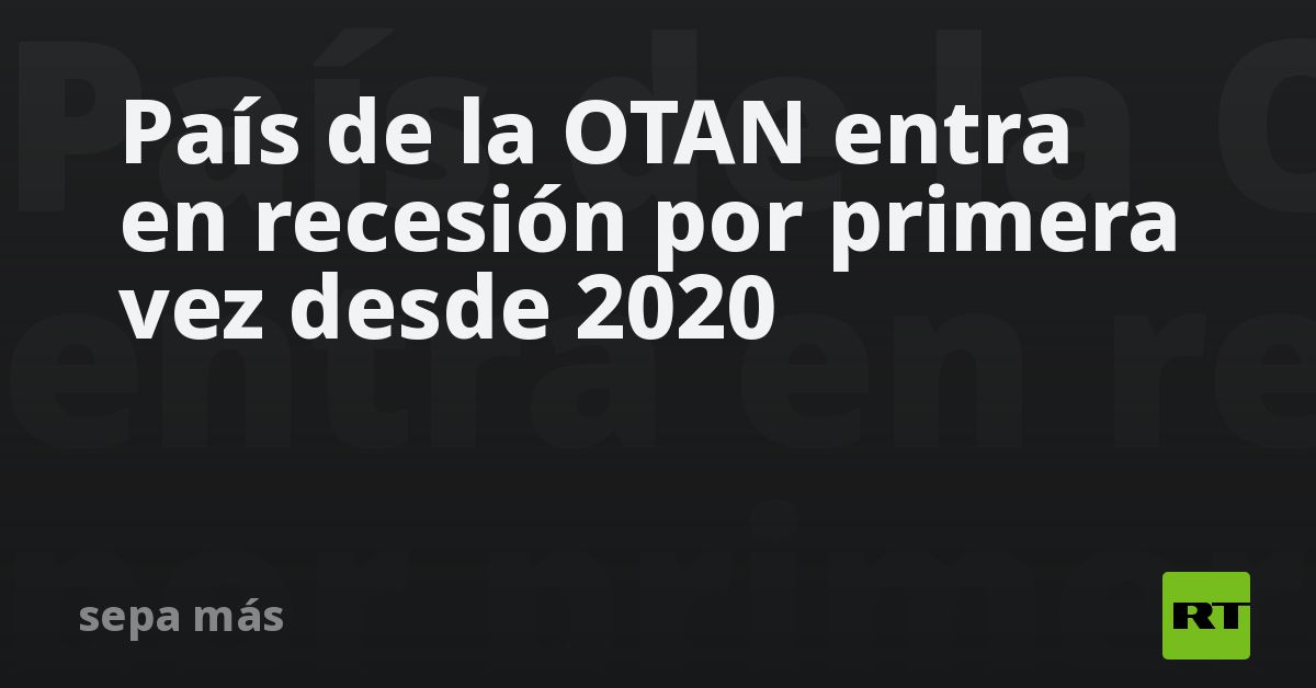 País de la OTAN entra en recesión por primera vez desde 2020