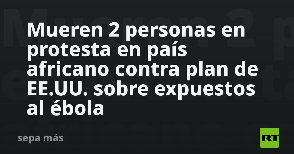 Mueren 2 personas en protesta en país africano contra plan de EE.UU ...