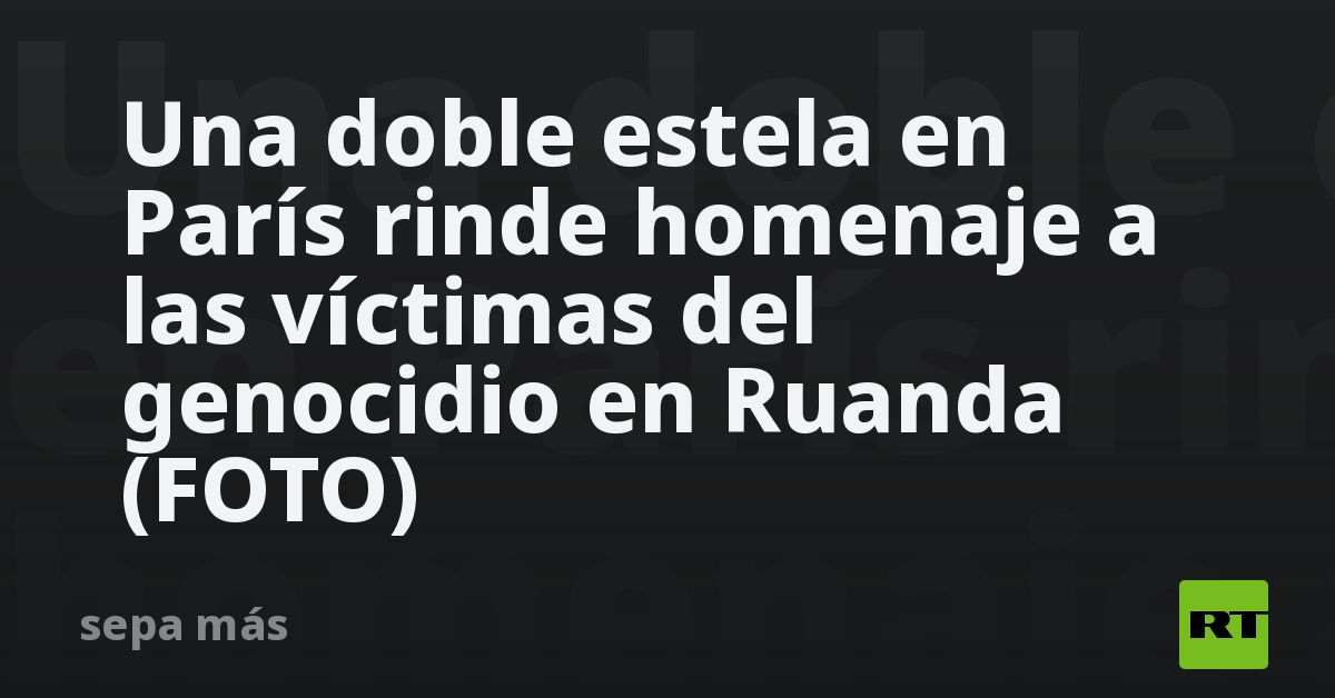 Una doble estela en París rinde homenaje a las víctimas del genocidio en Ruanda (FOTO)