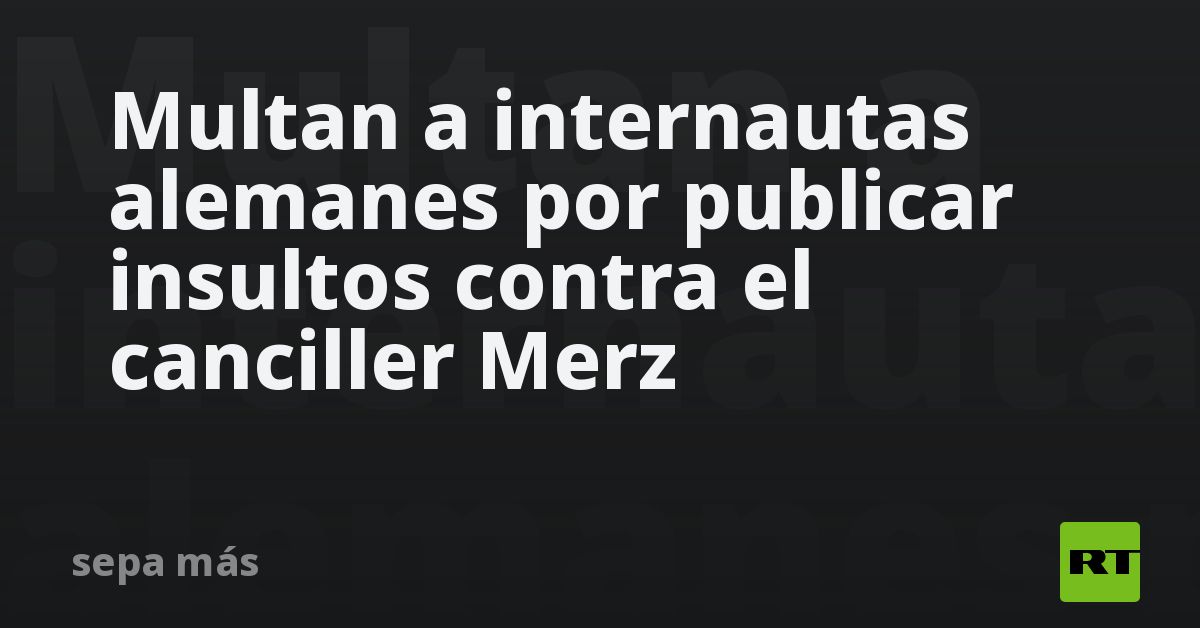 Multan a internautas alemanes por publicar insultos contra el canciller Merz