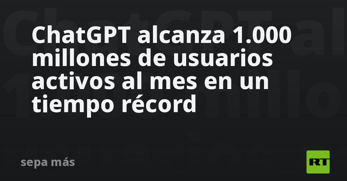 ChatGPT alcanza 1.000 millones de usuarios activos al mes en un tiempo récord