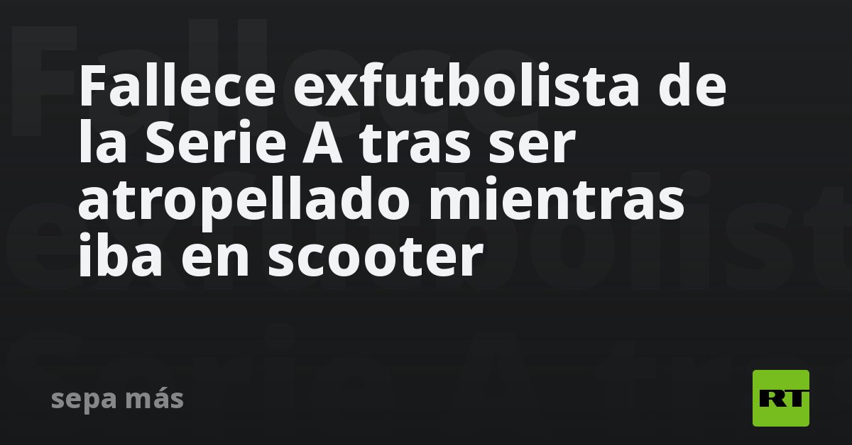 Fallece exfutbolista de la Serie A tras ser atropellado mientras iba en scooter