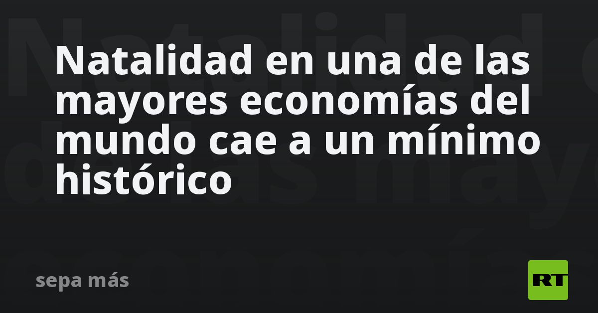 Natalidad en una de las mayores economías del mundo cae a un mínimo histórico
