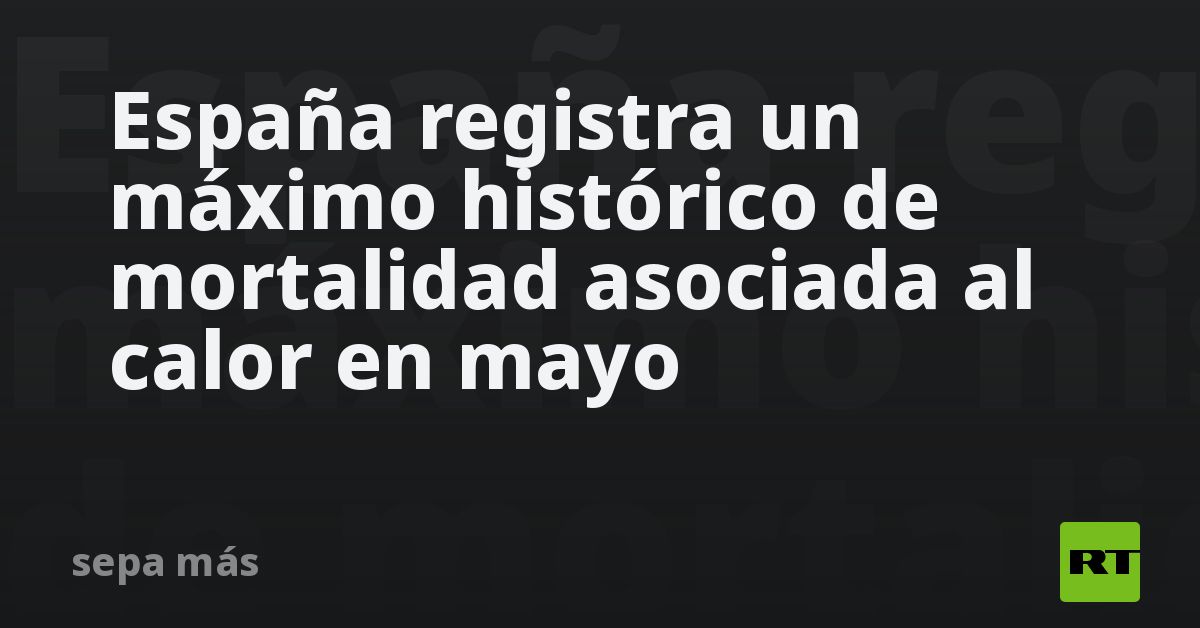 España registra un máximo histórico de mortalidad asociada al calor en mayo