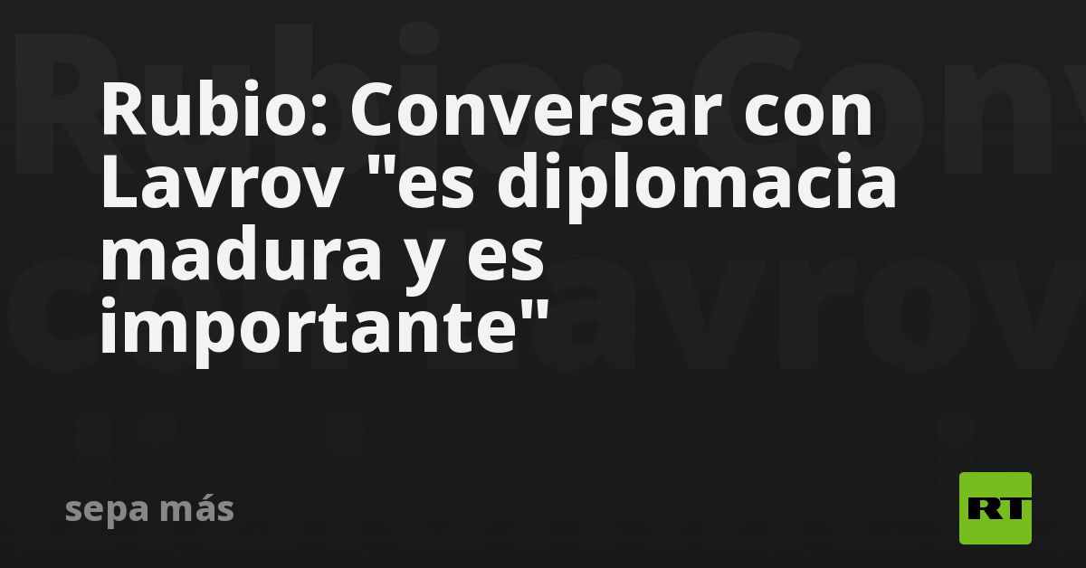 Rubio: Conversar con Lavrov 