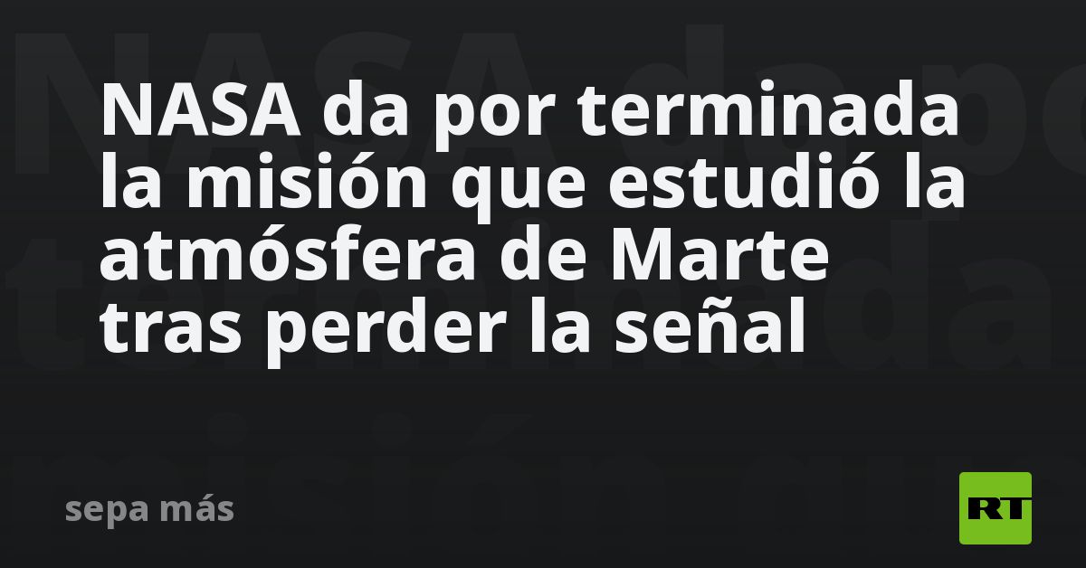 NASA da por terminada la misión que estudió la atmósfera de Marte tras perder la señal