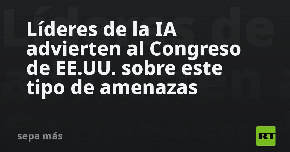 Líderes de la IA advierten al Congreso de EE.UU. sobre este tipo de amenazas
