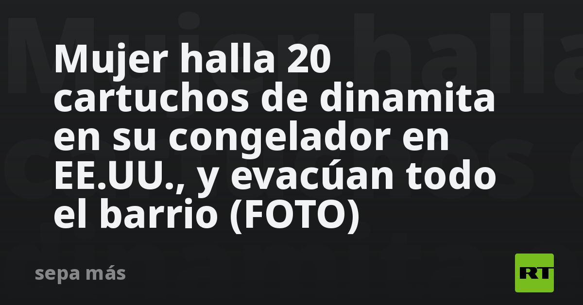 Mujer halla dinamita en su congelador en EE.UU., y evacúan todo el barrio (FOTO)