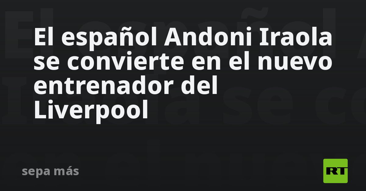 El español Andoni Iraola se convierte en el nuevo entrenador del Liverpool