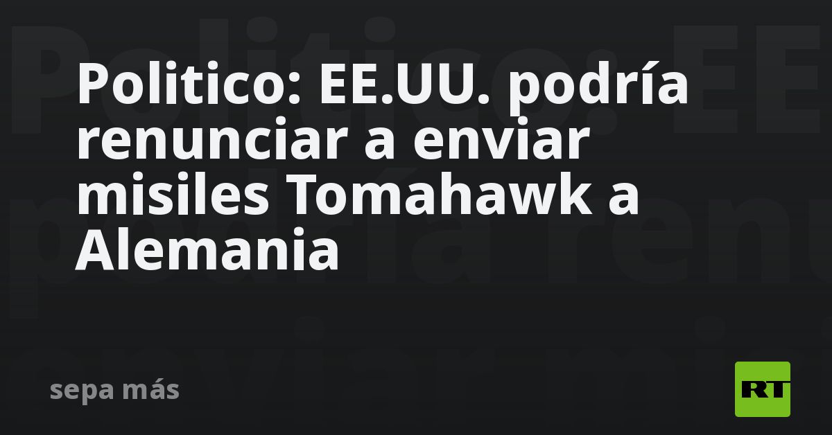 Politico: EE.UU. podría renunciar a enviar misiles Tomahawk a Alemania