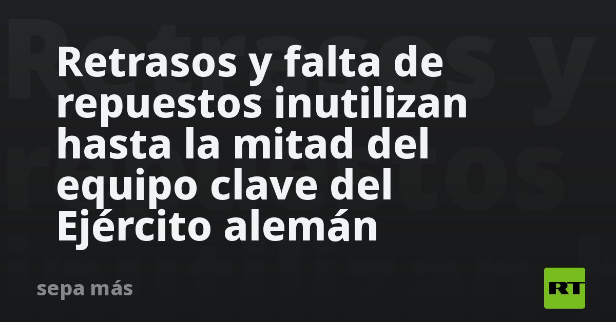 Retrasos y falta de repuestos inutilizan hasta la mitad del equipo clave del Ejército alemán