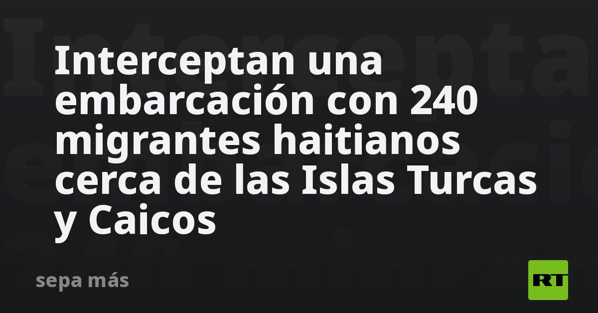 Interceptan una embarcación con 240 migrantes haitianos cerca de las Islas Turcas y Caicos