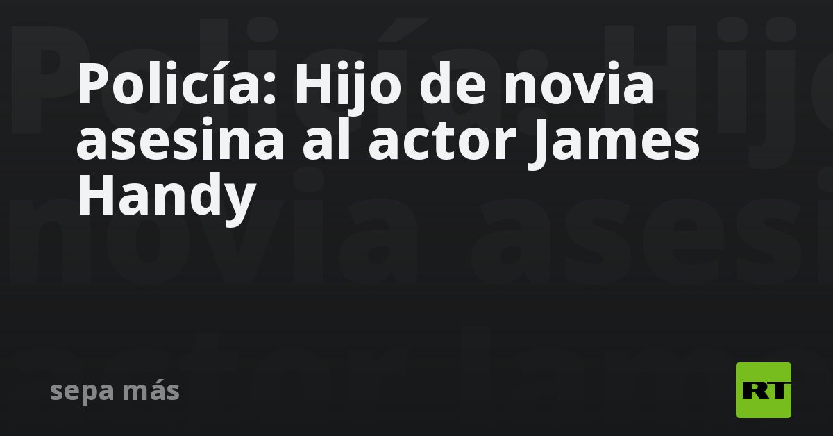 Policía: Hijo de novia asesina al actor James Handy