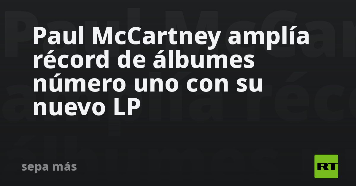Paul McCartney amplía récord de álbumes número uno con su nuevo LP
