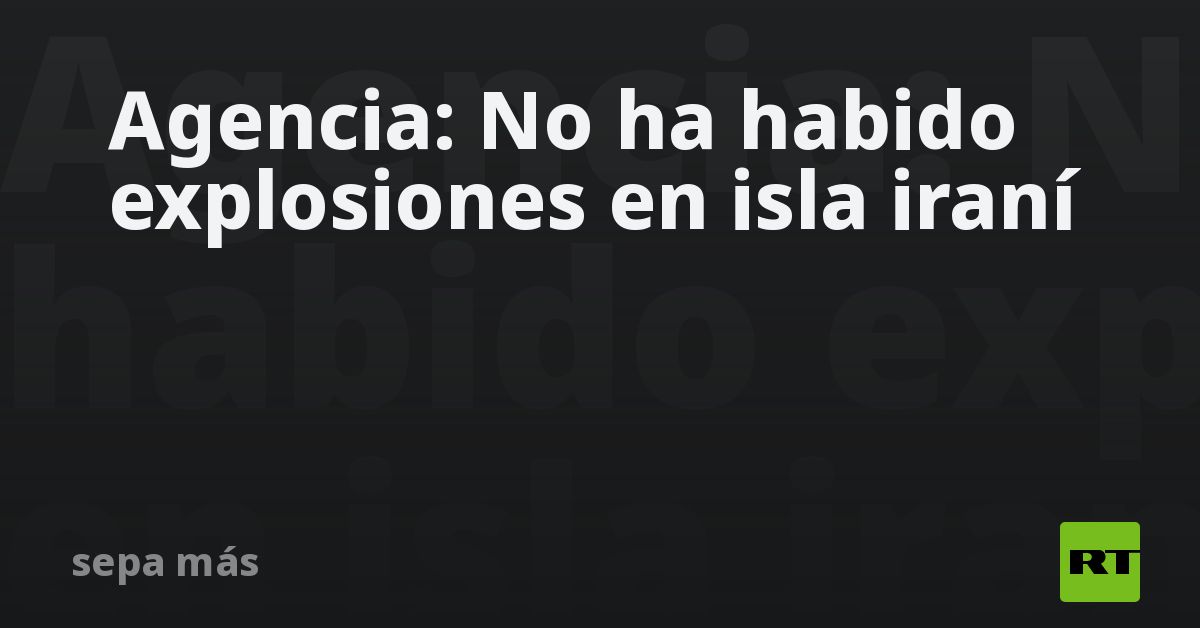 Agencia: No ha habido explosiones en isla iraní