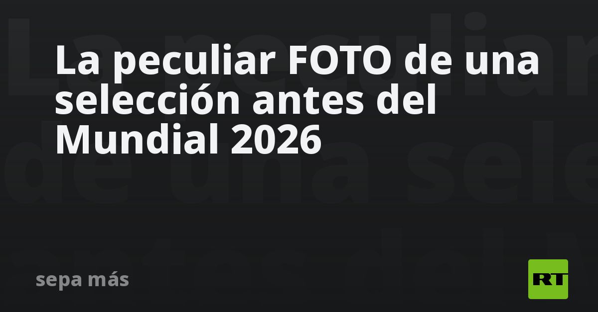 La peculiar FOTO de una selección antes del Mundial 2026