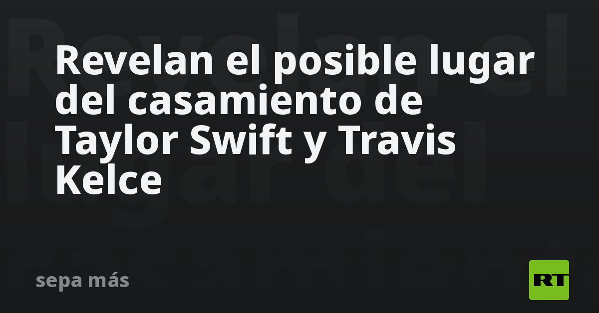 Revelan el posible lugar del casamiento de Taylor Swift y Travis Kelce