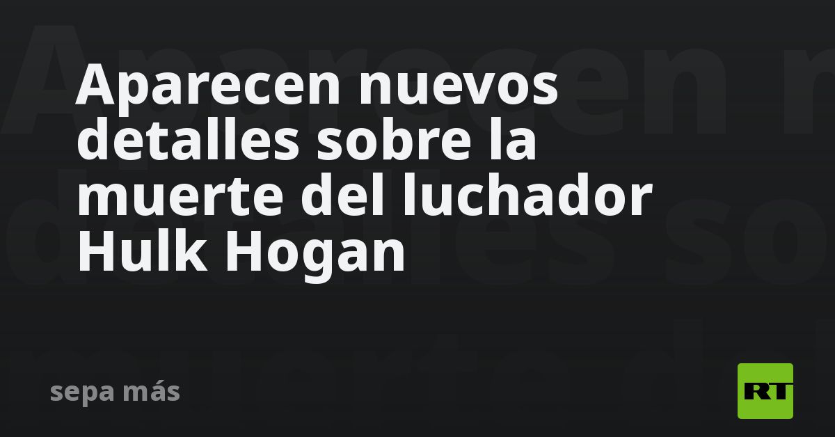 Aparecen nuevos detalles sobre la muerte del luchador Hulk Hogan