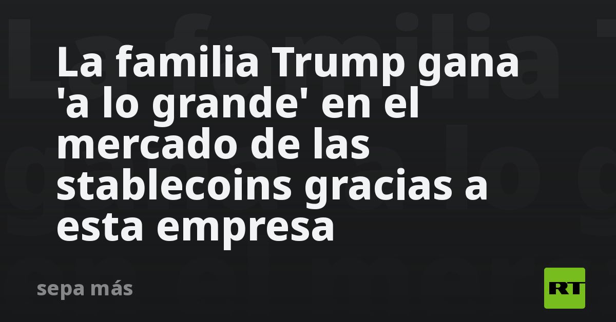 La familia Trump gana 'a lo grande' en el mercado de las stablecoins gracias a esta empresa