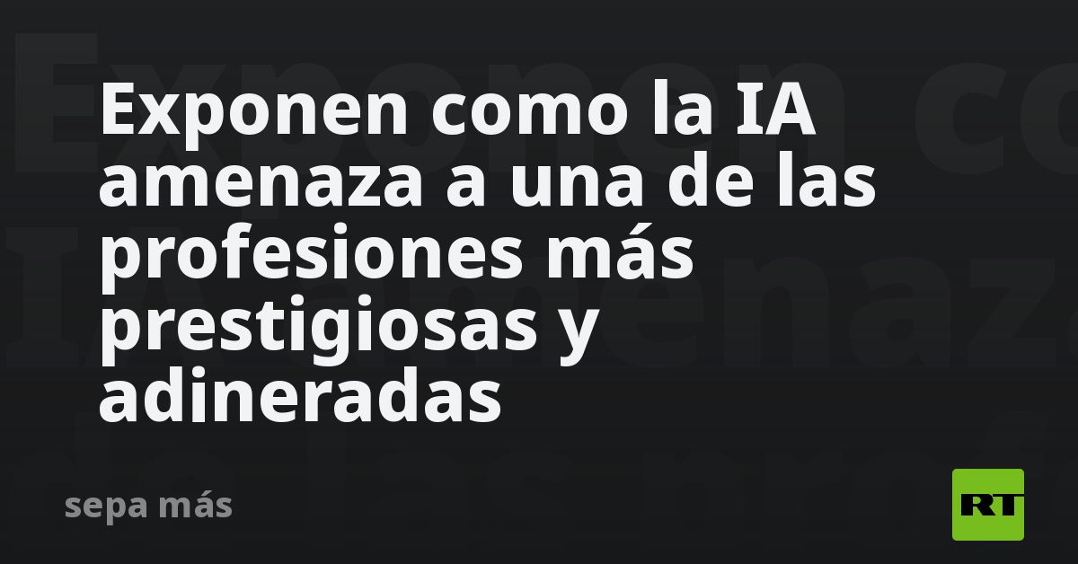 Exponen como la IA amenaza a una de las profesiones más prestigiosas y adineradas