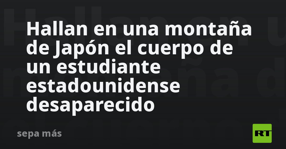 Hallan en una montaña de Japón el cuerpo de un estudiante estadounidense desaparecido