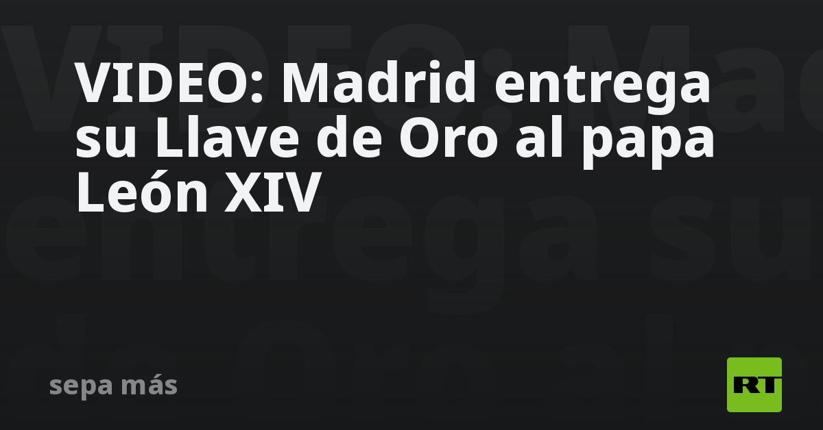 VIDEO: Madrid entrega su Llave de Oro al papa León XIV