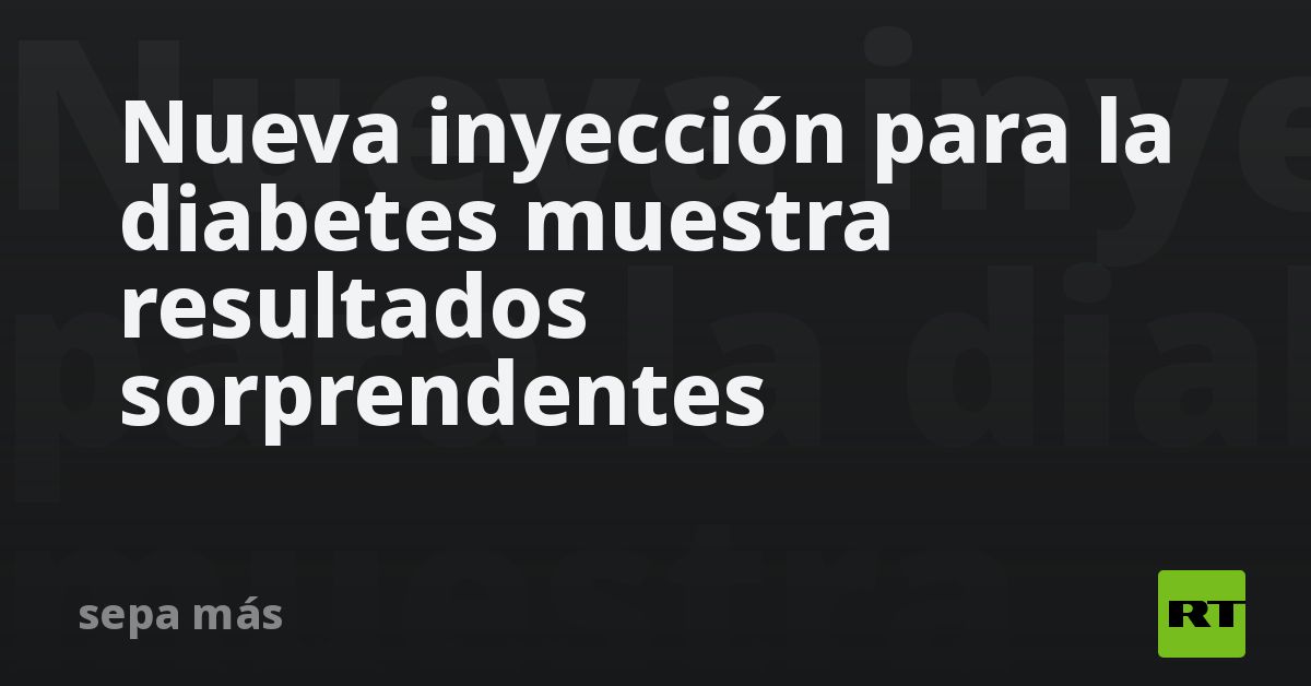 Nueva inyección para la diabetes muestra resultados sorprend