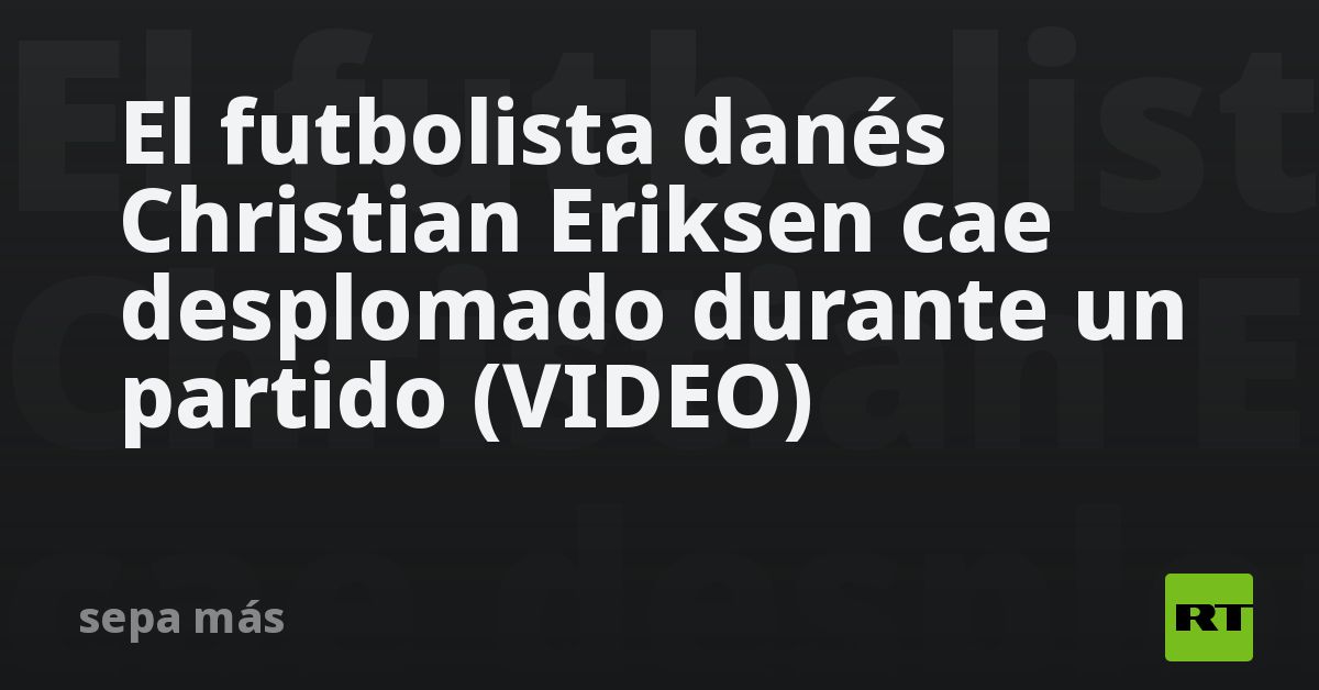 El futbolista danés Christian Eriksen cae desplomado durante