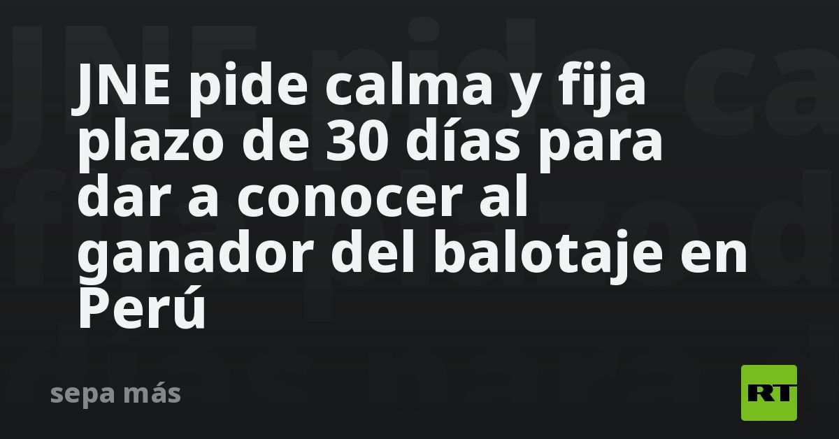 JNE pide calma y fija plazo de 30 días para dar a conocer al