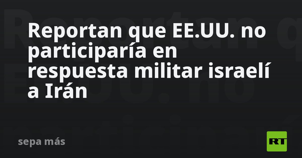 Reportan que EE.UU. no participaría en respuesta militar isr