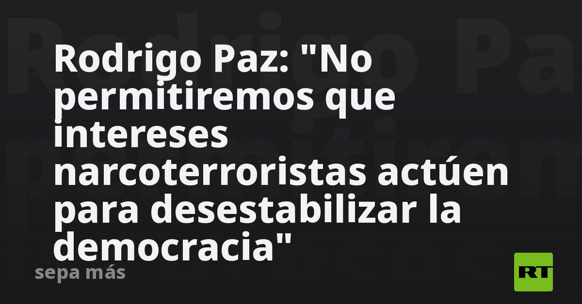 Rodrigo Paz: "No permitiremos que intereses narcoterroristas