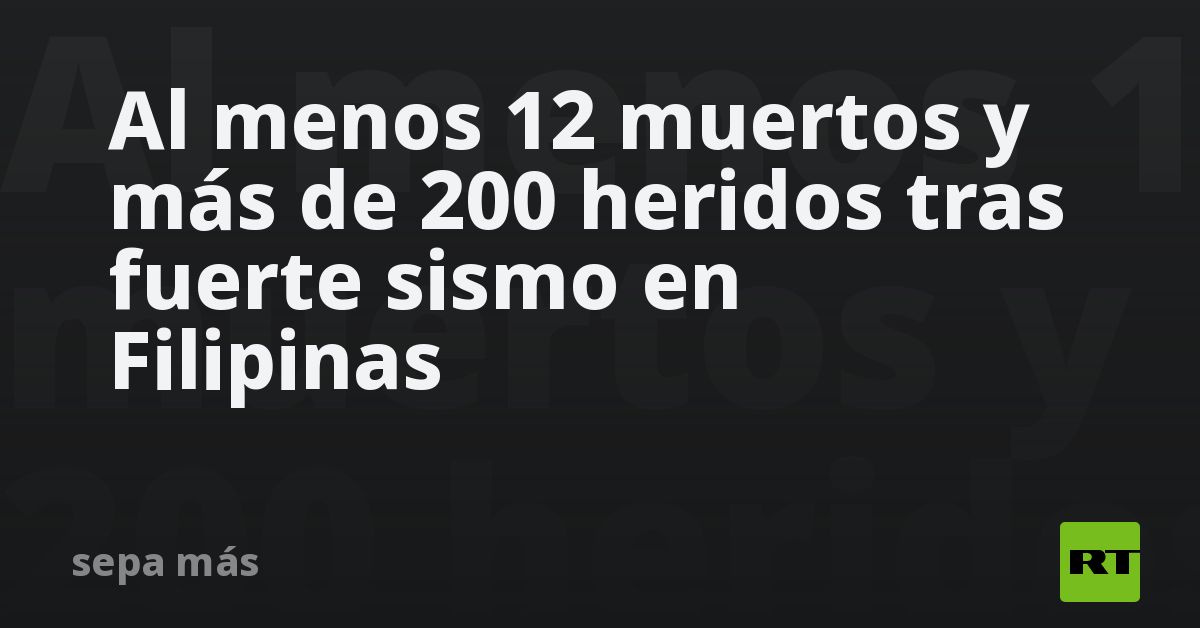 Al menos 12 muertos y más de 200 heridos tras fuerte sismo e