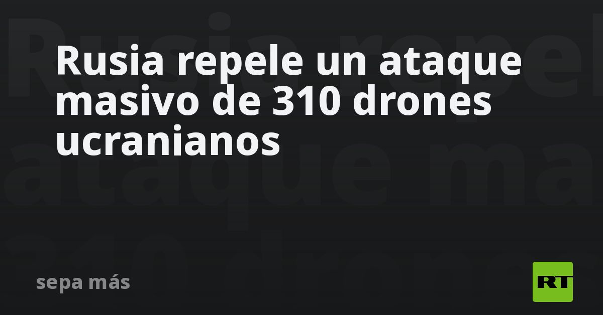 Rusia repele un ataque masivo de 310 drones ucranianos