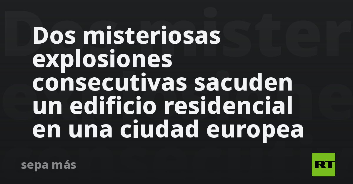 Dos misteriosas explosiones consecutivas sacuden u