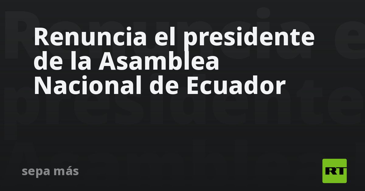 Renuncia el presidente de la Asamblea Nacional de 