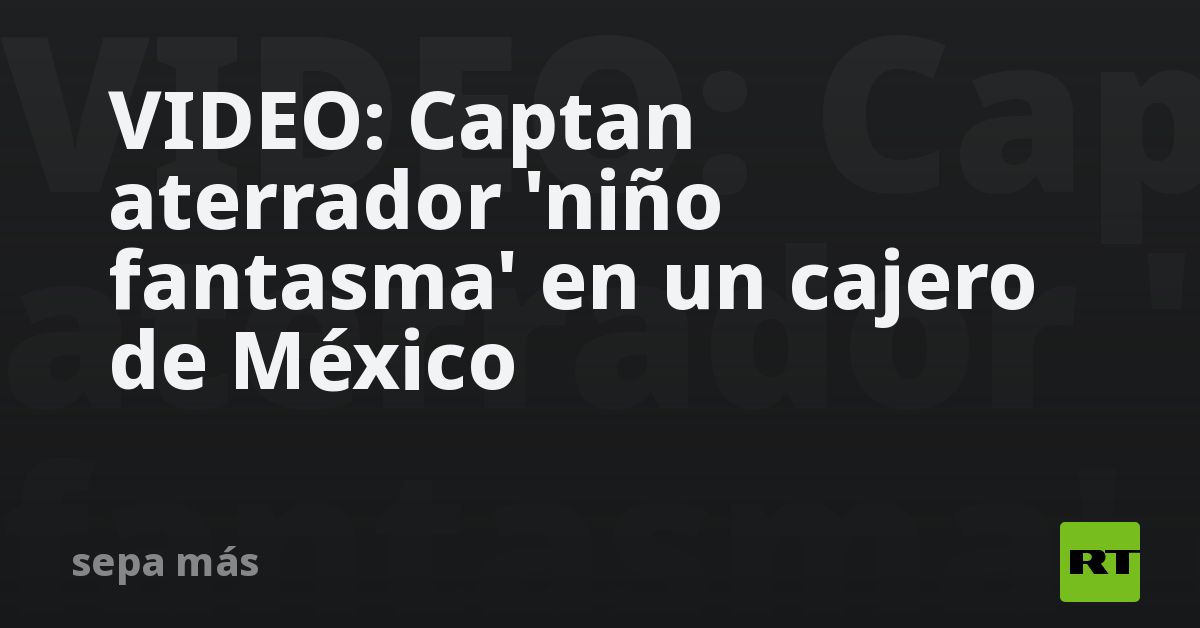 VIDEO: Captan aterrador 'niño fantasma' en un caje