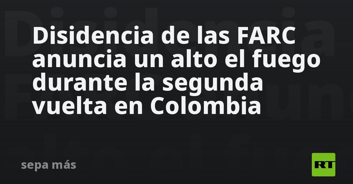 Disidencia de las FARC anuncia un alto el fuego du