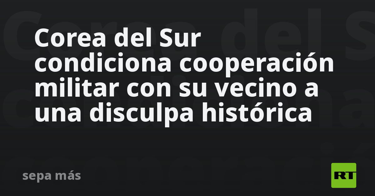 Corea del Sur condiciona cooperación militar con s