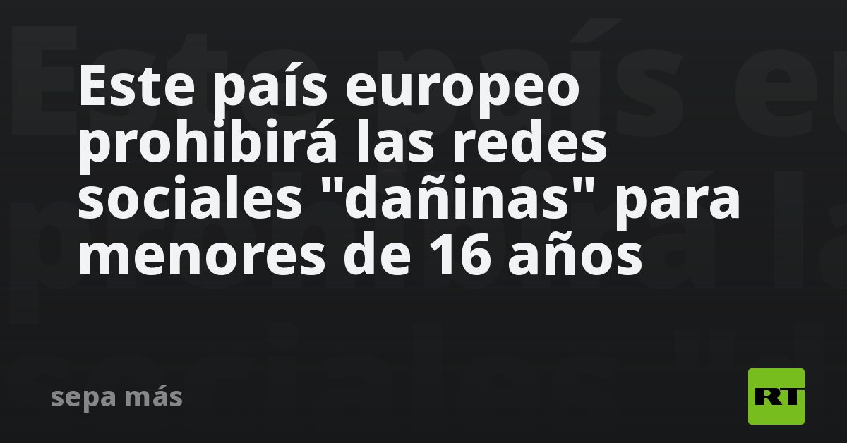 Este país europeo prohibirá las redes sociales "da