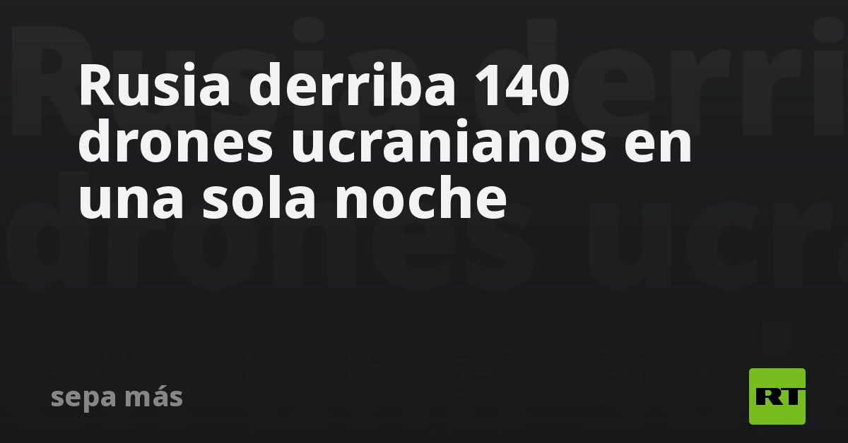 Rusia derriba 140 drones ucranianos en una sola no