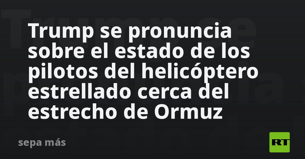 Trump se pronuncia sobre el estado de los pilotos 