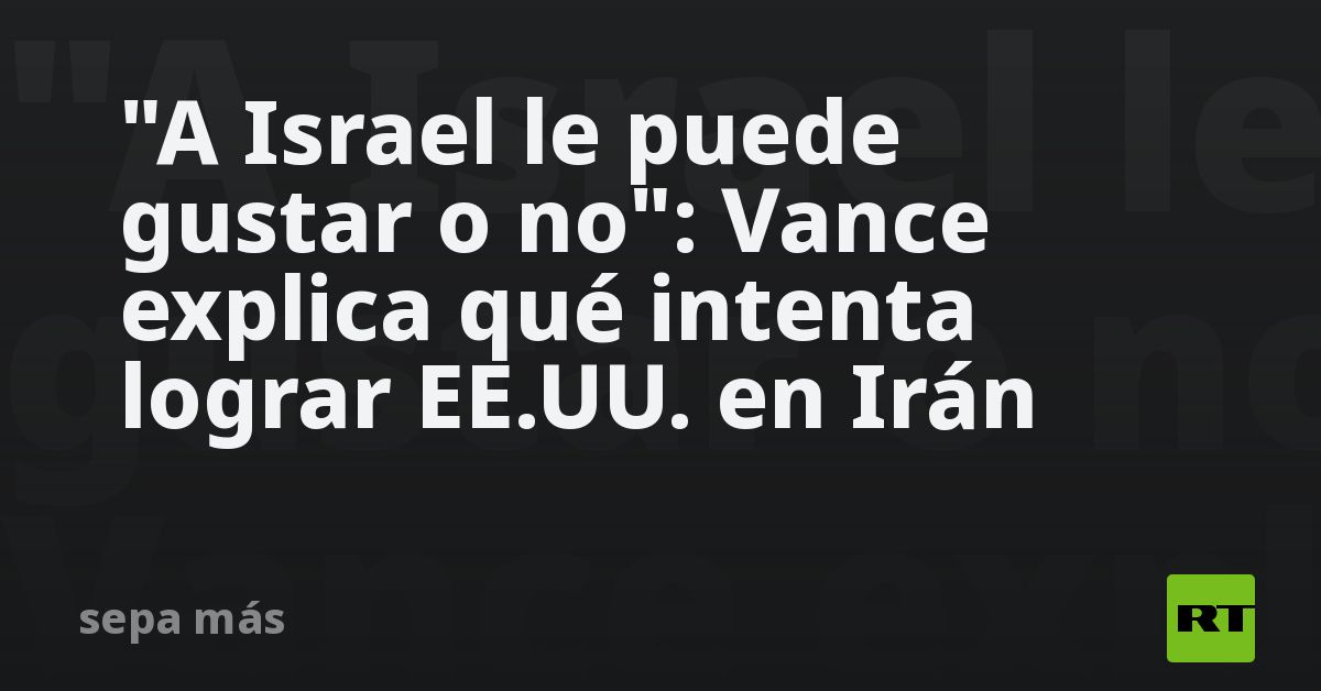 "A Israel le puede gustar o no": Vance explica qué