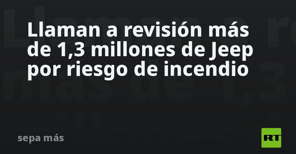 Llaman a revisión más de 1,3 millones de Jeep por 