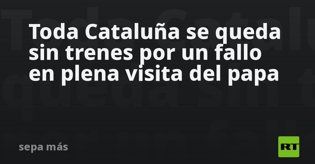 Toda Cataluña se queda sin trenes por un fallo en 