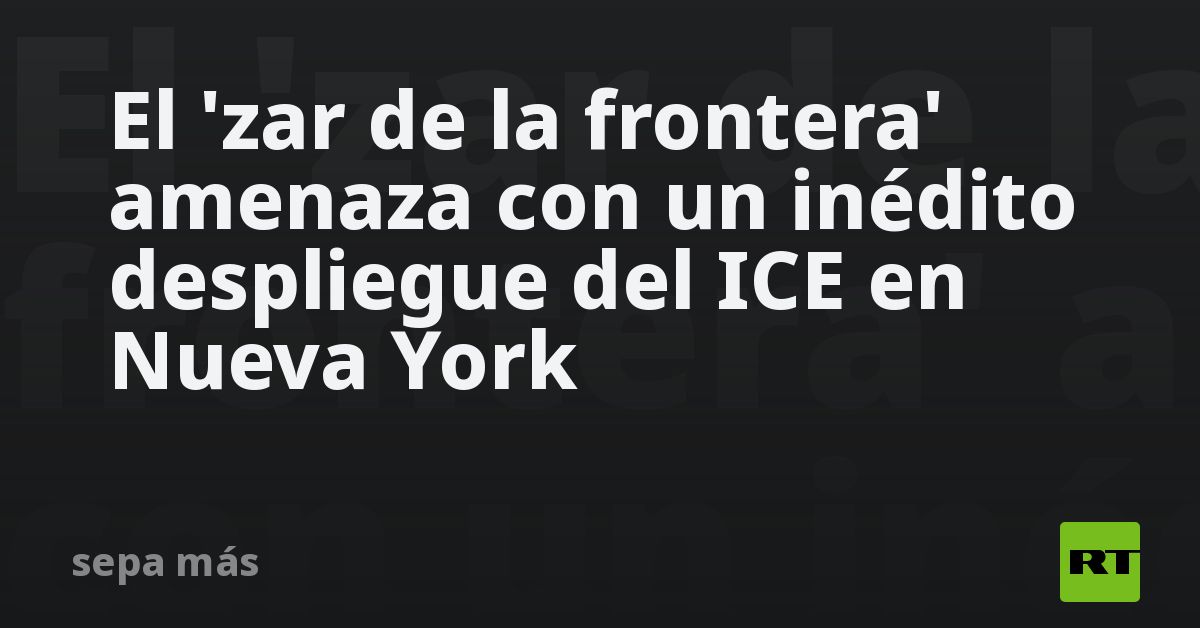 El 'zar de la frontera' amenaza con un inédito des